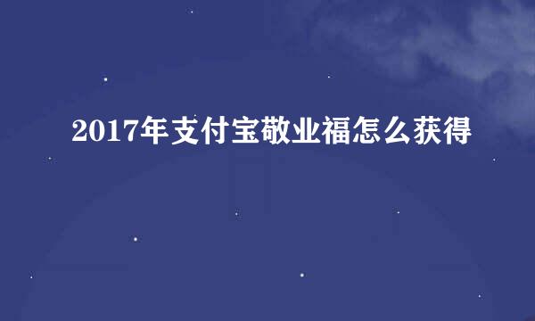 2017年支付宝敬业福怎么获得