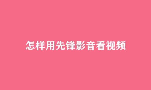 怎样用先锋影音看视频