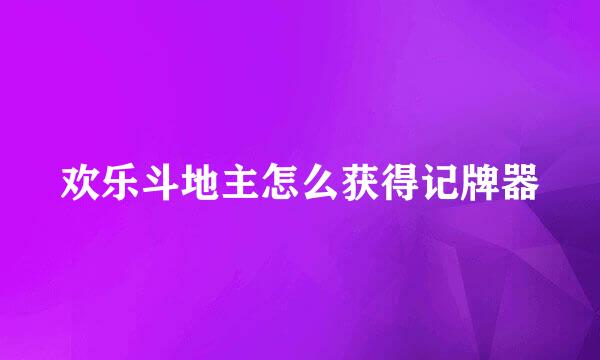 欢乐斗地主怎么获得记牌器