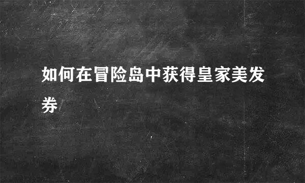如何在冒险岛中获得皇家美发券