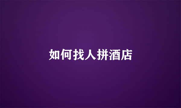 如何找人拼酒店