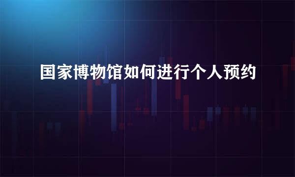 国家博物馆如何进行个人预约
