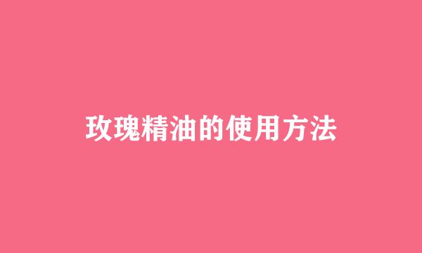 玫瑰精油的使用方法