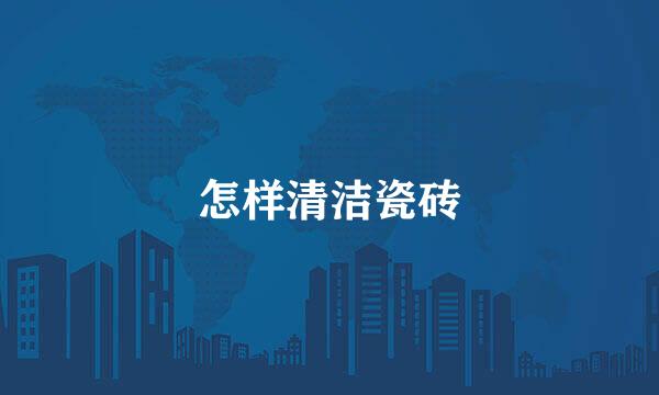 怎样清洁瓷砖