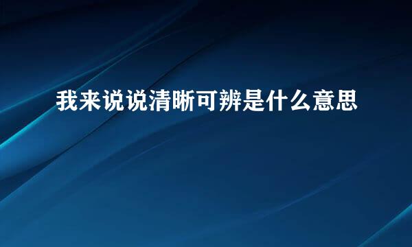 我来说说清晰可辨是什么意思