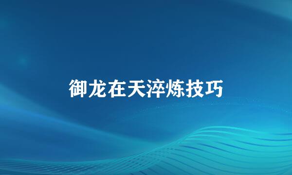 御龙在天淬炼技巧