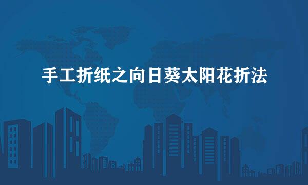 手工折纸之向日葵太阳花折法