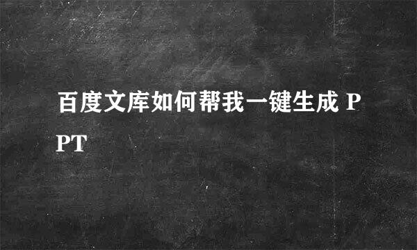 百度文库如何帮我一键生成 PPT