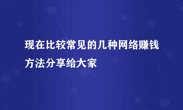现在比较常见的几种网络赚钱方法分享给大家