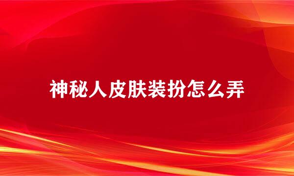 神秘人皮肤装扮怎么弄