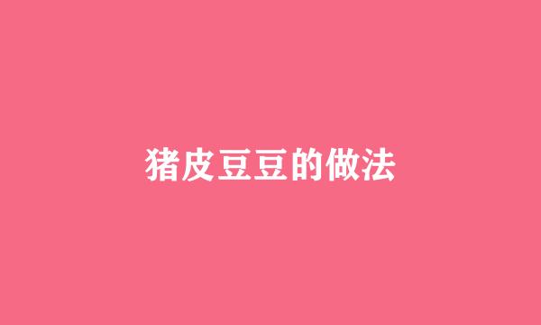 猪皮豆豆的做法