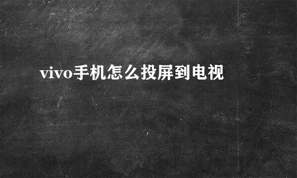 vivo手机怎么投屏到电视