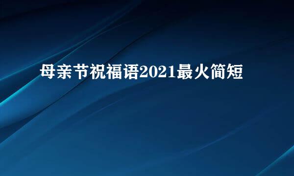 母亲节祝福语2021最火简短