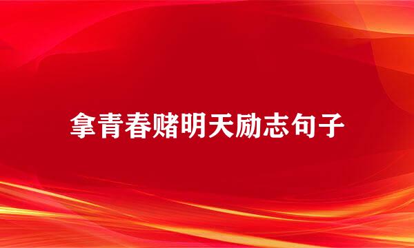 拿青春赌明天励志句子