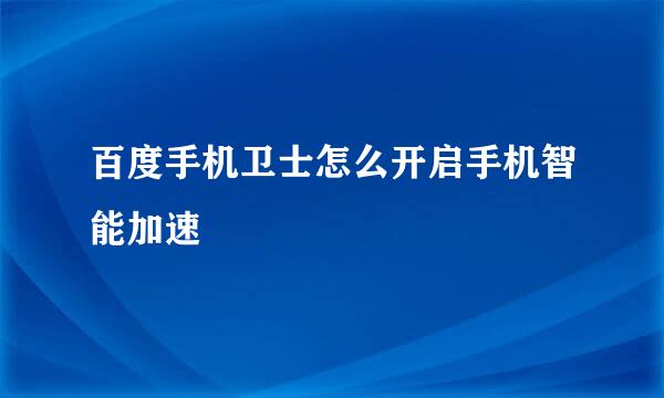 百度手机卫士怎么开启手机智能加速