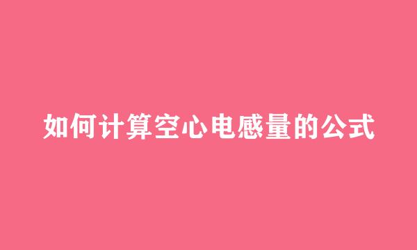 如何计算空心电感量的公式