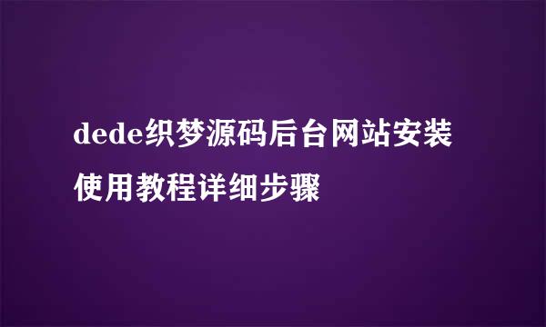 dede织梦源码后台网站安装使用教程详细步骤