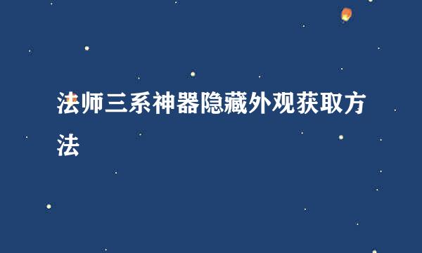 法师三系神器隐藏外观获取方法