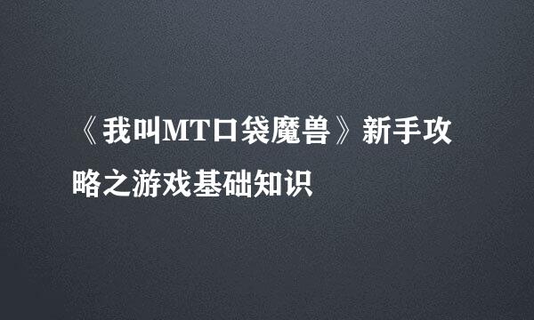 《我叫MT口袋魔兽》新手攻略之游戏基础知识