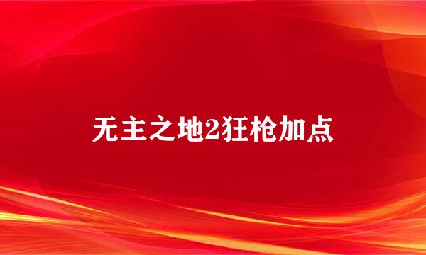 无主之地2狂枪加点
