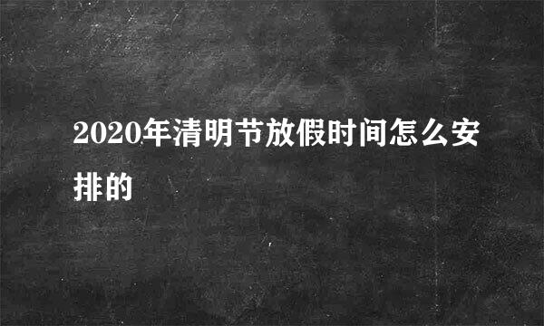 2020年清明节放假时间怎么安排的