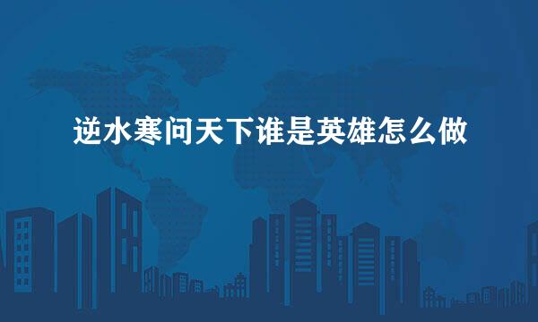 逆水寒问天下谁是英雄怎么做