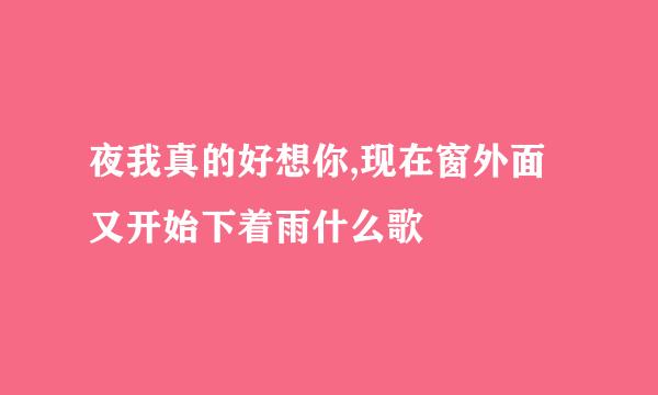 夜我真的好想你,现在窗外面又开始下着雨什么歌