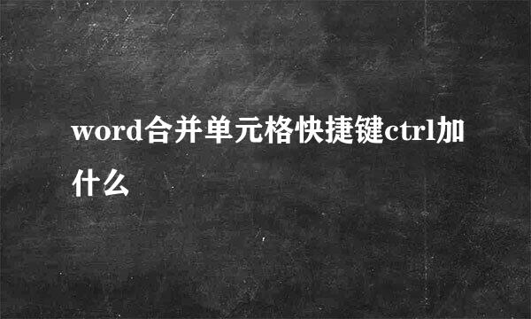 word合并单元格快捷键ctrl加什么