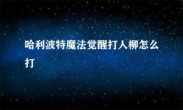 哈利波特魔法觉醒打人柳怎么打