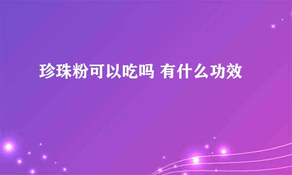 珍珠粉可以吃吗 有什么功效