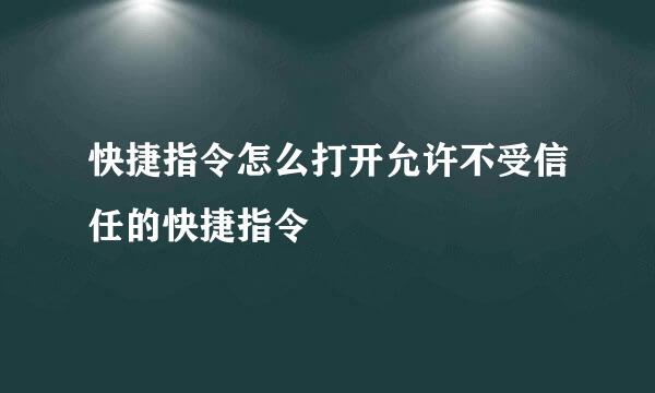 快捷指令怎么打开允许不受信任的快捷指令