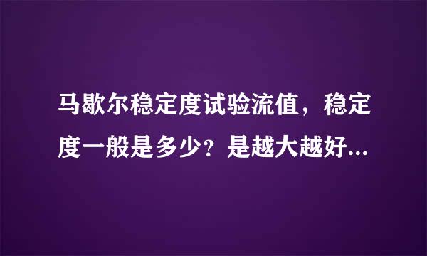 马歇尔稳定度试验流值，稳定度一般是多少？是越大越好还是越小越好
