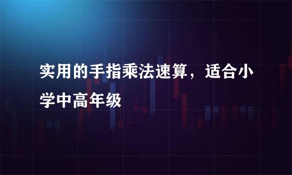 实用的手指乘法速算，适合小学中高年级