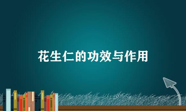 花生仁的功效与作用