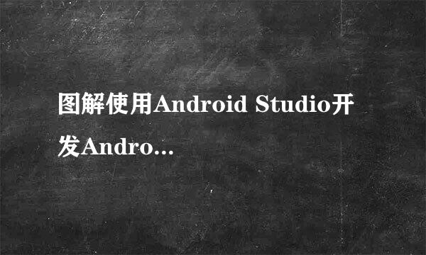 图解使用Android Studio开发Android 应用程序