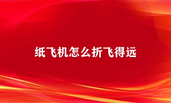 纸飞机怎么折飞得远