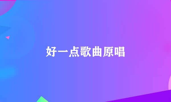 好一点歌曲原唱