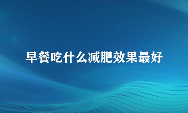 早餐吃什么减肥效果最好
