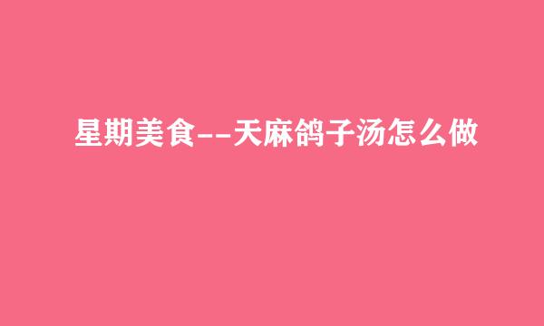 星期美食--天麻鸽子汤怎么做