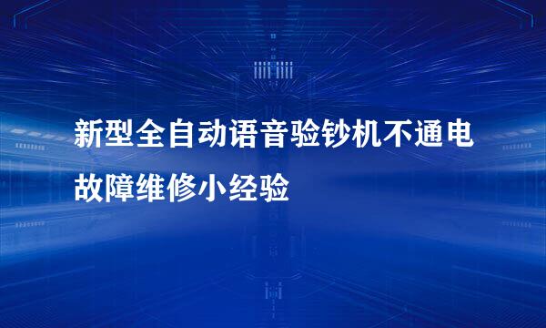新型全自动语音验钞机不通电故障维修小经验