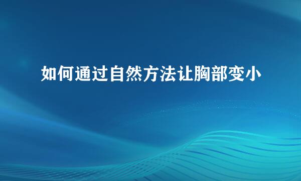 如何通过自然方法让胸部变小