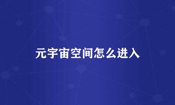元宇宙空间怎么进入