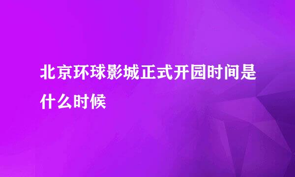 北京环球影城正式开园时间是什么时候