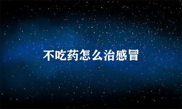 不吃药怎么治感冒