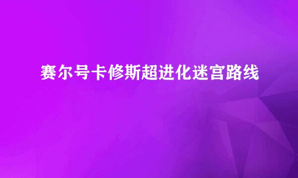 赛尔号卡修斯超进化迷宫路线