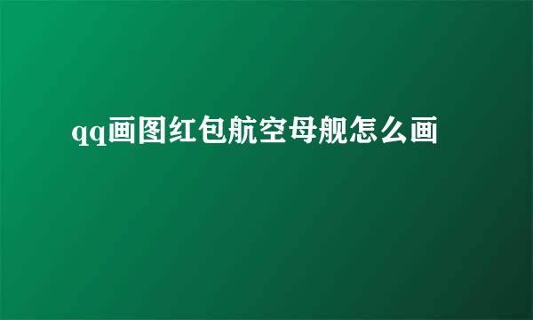 qq画图红包航空母舰怎么画