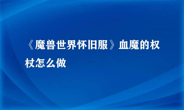 《魔兽世界怀旧服》血魔的权杖怎么做