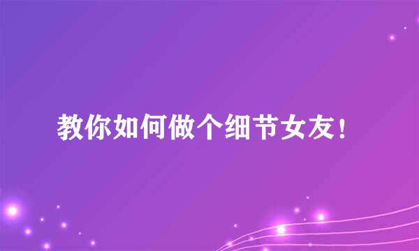 教你如何做个细节女友！