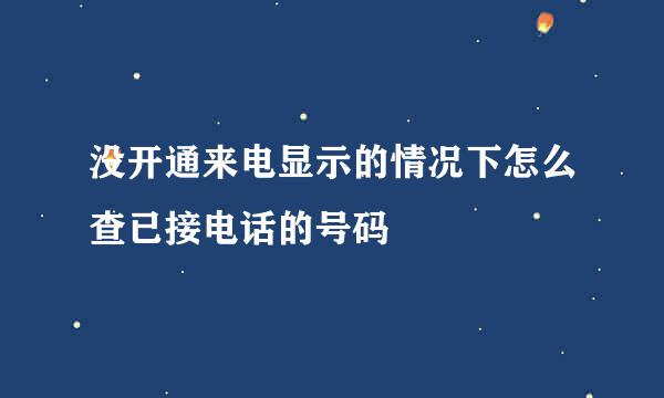 没开通来电显示的情况下怎么查已接电话的号码