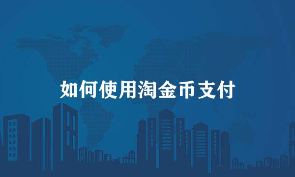 如何使用淘金币支付